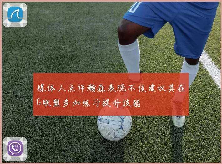 媒体人点评瀚森表现不佳建议其在G联盟多加练习提升技能