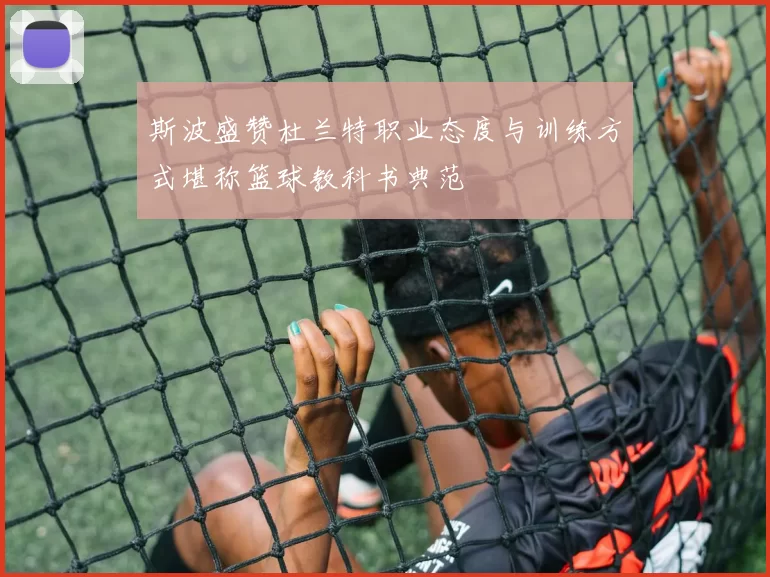 斯波盛赞杜兰特职业态度与训练方式堪称篮球教科书典范