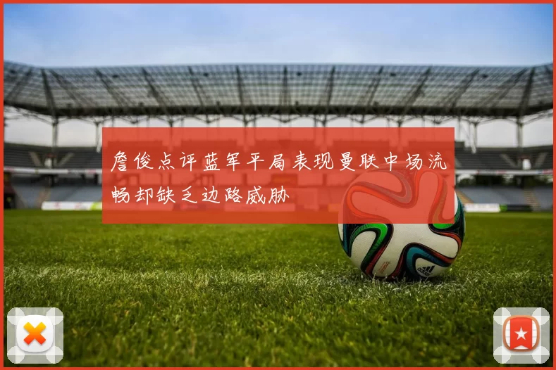 詹俊点评蓝军平局表现曼联中场流畅却缺乏边路威胁