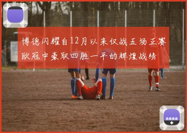 博德闪耀自12月以来仅战五场正赛欧冠中豪取四胜一平的辉煌战绩